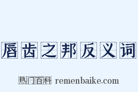 唇齿之邦反义词是什么意思的图片